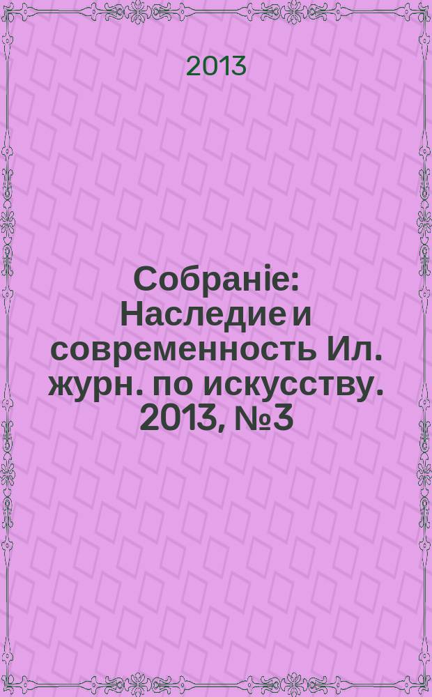 Собранiе : Наследие и современность Ил. журн. по искусству. 2013, № 3 (38)