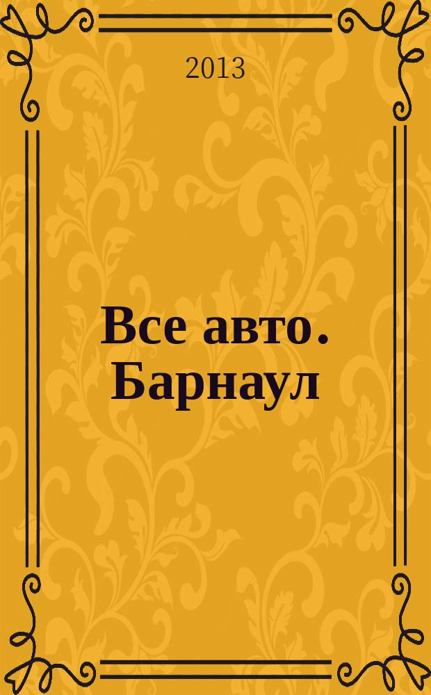Все авто. Барнаул : рекламно-информационное издание приложение к газете "Из рук в руки". 2013, № 7 (107)