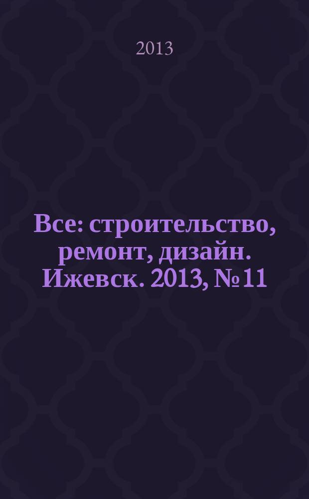 Все: строительство, ремонт, дизайн. Ижевск. 2013, № 11 (246)