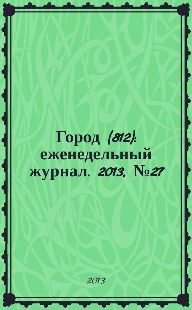 Город (812) : еженедельный журнал. 2013, № 27 (225)