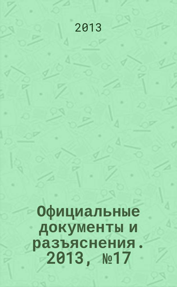 Официальные документы и разъяснения. 2013, № 17