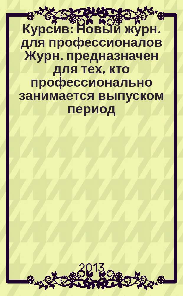 Курсив : Новый журн. для профессионалов Журн. предназначен для тех, кто профессионально занимается выпуском период. и кн. изд. и пр-вом любой полигр. продукции дизайнеров и специалистов в компьютер. технологиях. 2013, № 4 (102)