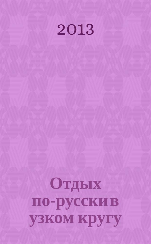 Отдых по-русски в узком кругу : журнал знакомств. 2013, № 32