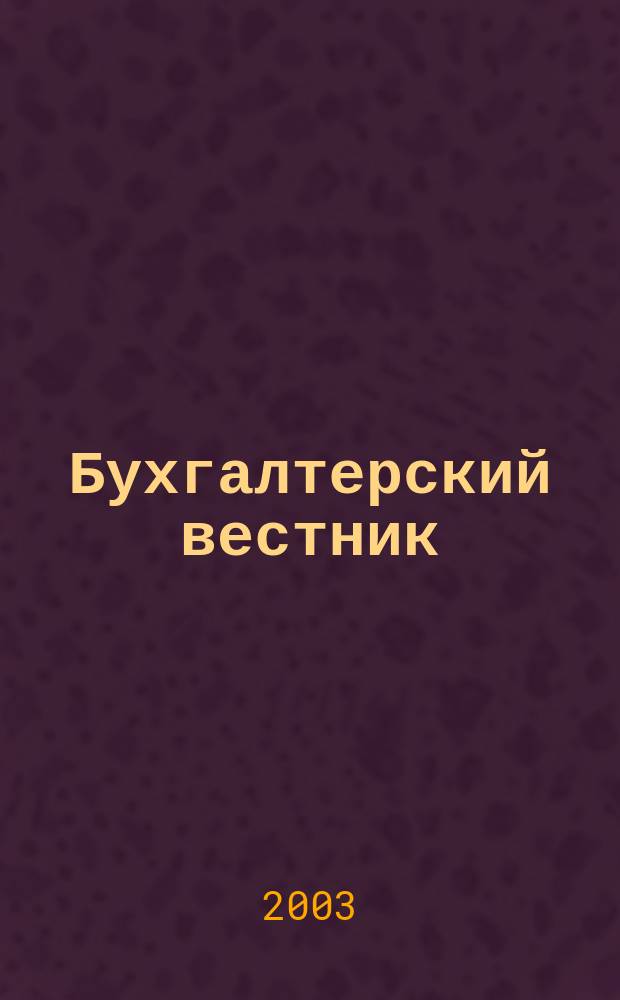 Бухгалтерский вестник : Ежемес. журн. для руководителей предприятий и бухгалтеров. 2003, № 7