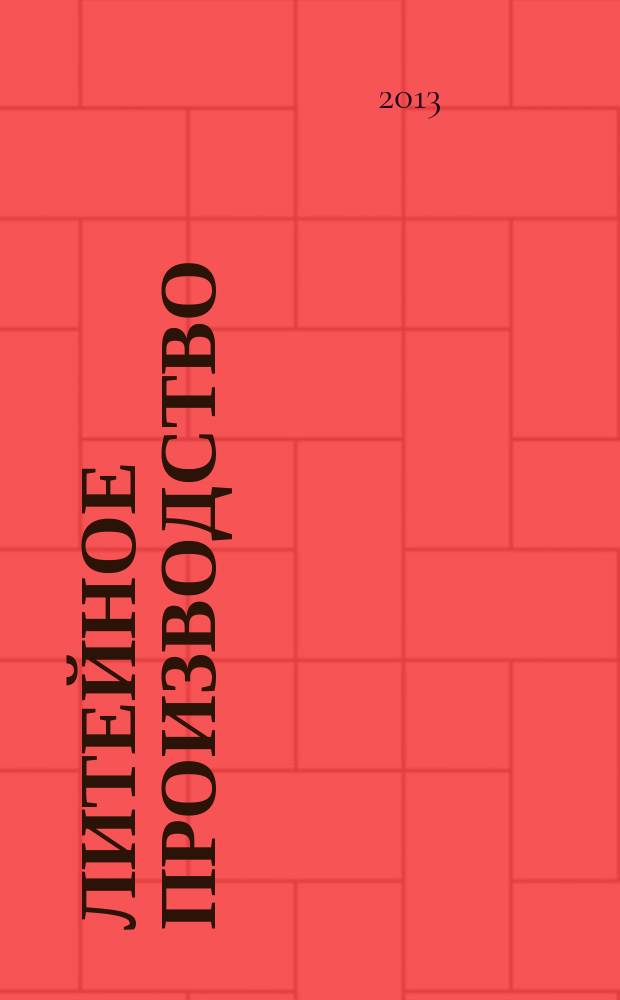 Литейное производство : Ежемес. науч.-техн. и производ. журн. Орган М-ва автомоб. и тракторной пром. СССР и Всесоюз. науч. инж.-техн. о-ва литейщиков. 2013, № 9