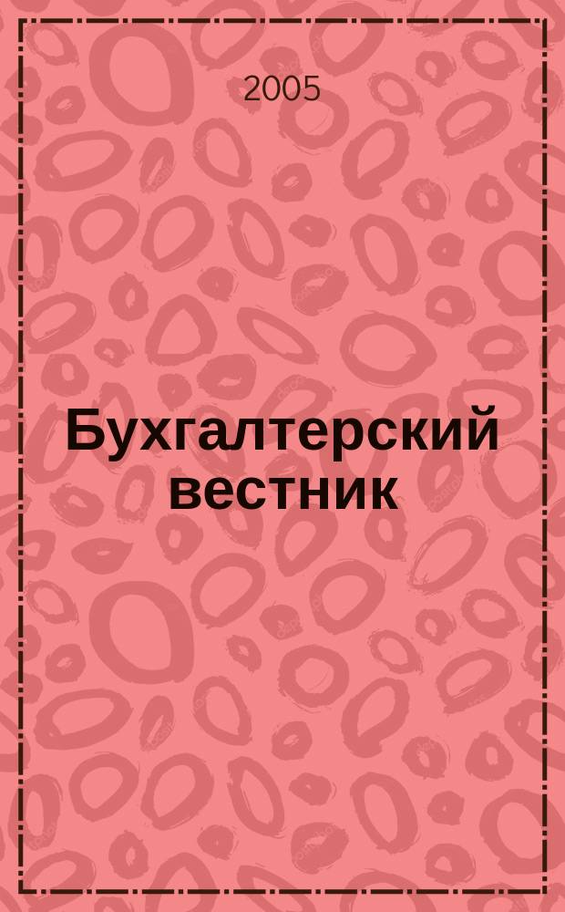 Бухгалтерский вестник : Ежемес. журн. для руководителей предприятий и бухгалтеров. 2005, № 1 (115)