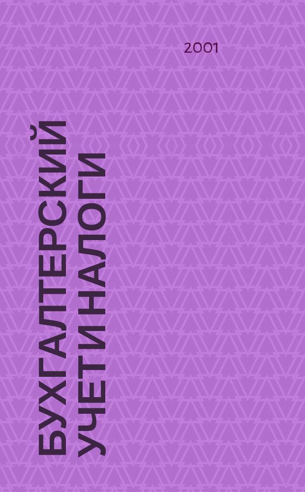 Бухгалтерский учет и налоги : Док. Коммент. Метод. рекомендации Учеб.-аналит. журн. 2001, № 2 (38)
