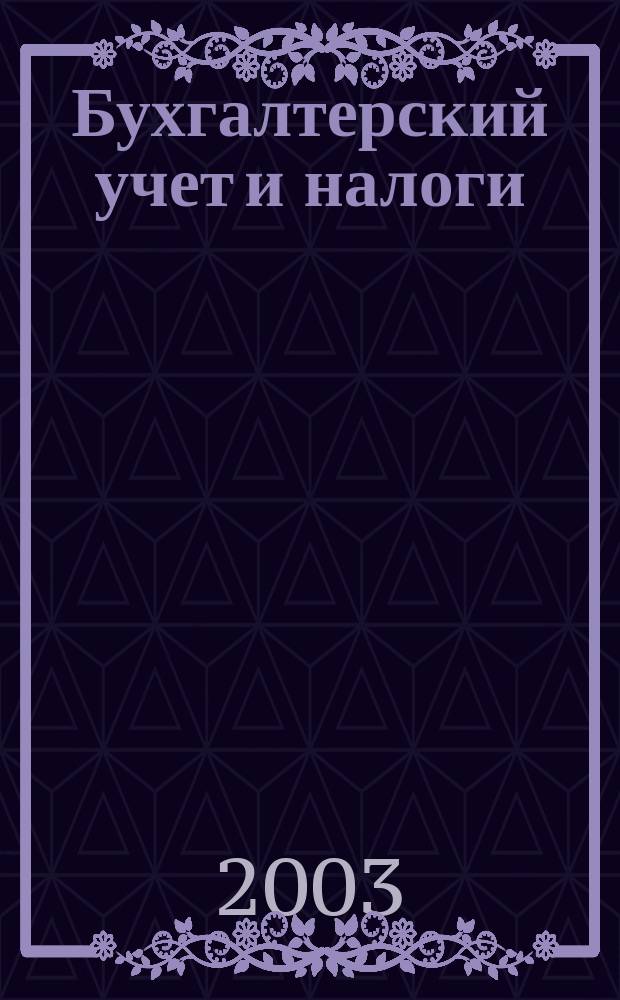 Бухгалтерский учет и налоги : Док. Коммент. Метод. рекомендации Учеб.-аналит. журн. 2003, № 4 (64)