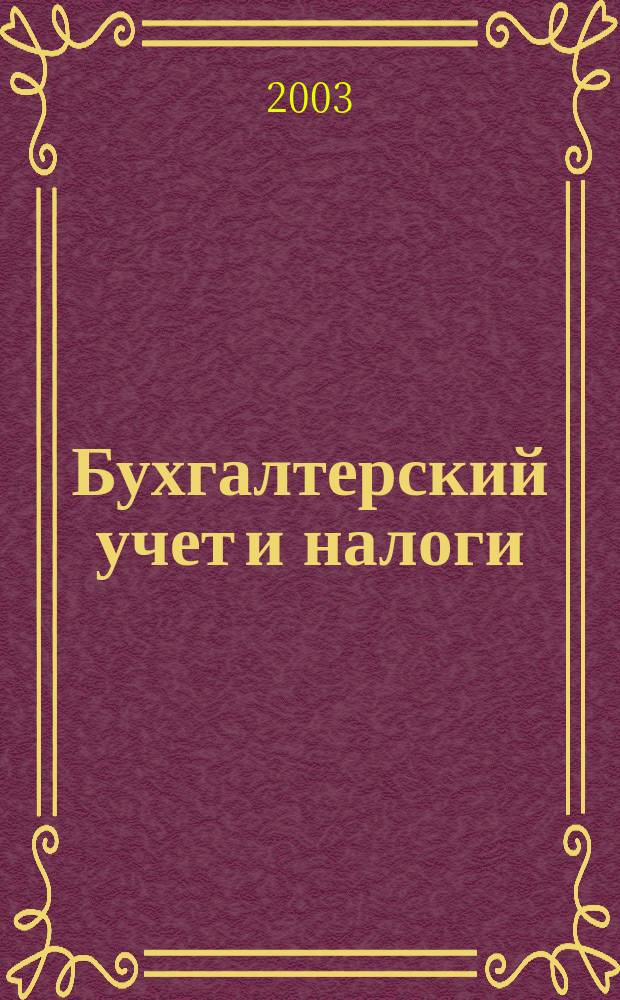 Бухгалтерский учет и налоги : Док. Коммент. Метод. рекомендации Учеб.-аналит. журн. 2003, № 11 (71)