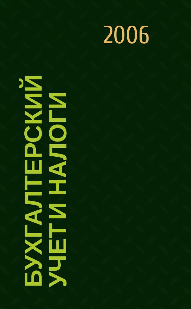 Бухгалтерский учет и налоги : Док. Коммент. Метод. рекомендации Учеб.-аналит. журн. 2006, № 12 (108)
