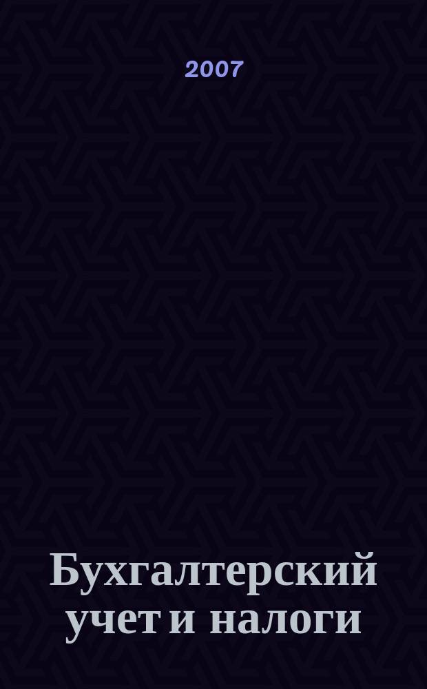Бухгалтерский учет и налоги : Док. Коммент. Метод. рекомендации Учеб.-аналит. журн. 2007, № 4