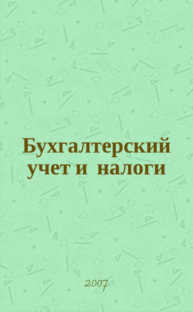Бухгалтерский учет и налоги : Док. Коммент. Метод. рекомендации Учеб.-аналит. журн. 2007, № 9