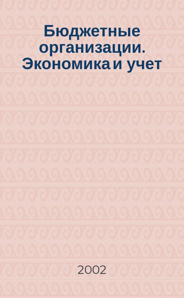 Бюджетные организации. Экономика и учет : Ежемес. журн. рук. и гл. бухгалтера. 2002, № 6 (42)