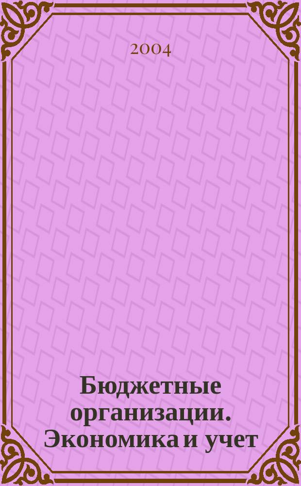 Бюджетные организации. Экономика и учет : Ежемес. журн. рук. и гл. бухгалтера. 2004, № 1 (61)