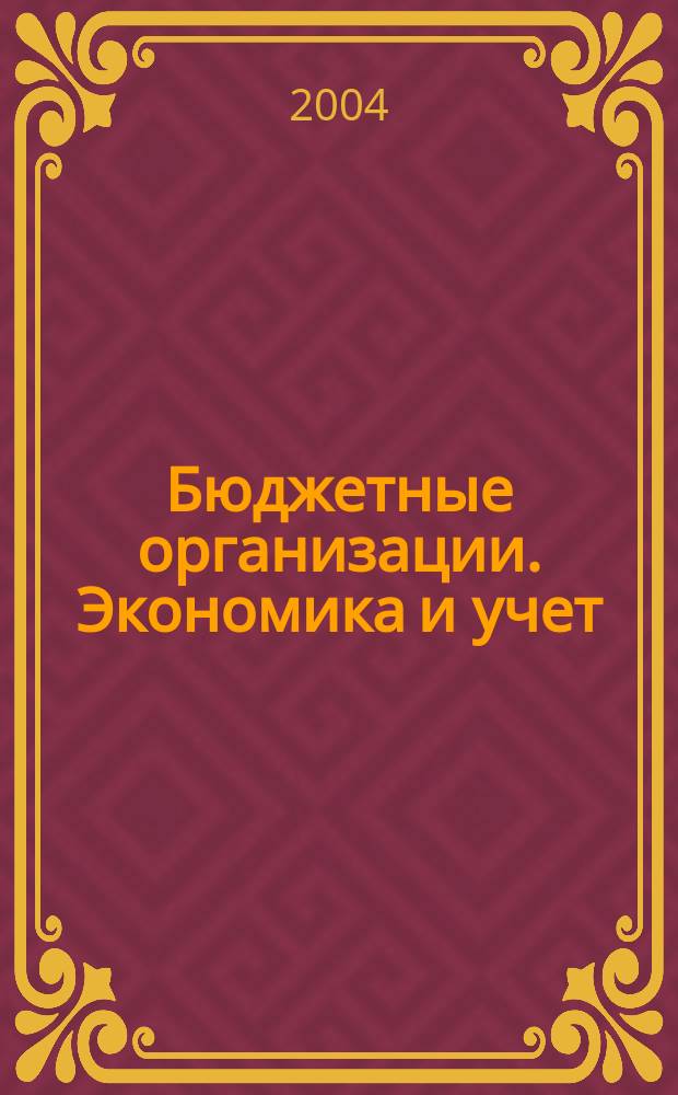 Бюджетные организации. Экономика и учет : Ежемес. журн. рук. и гл. бухгалтера. 2004, № 3 (63)