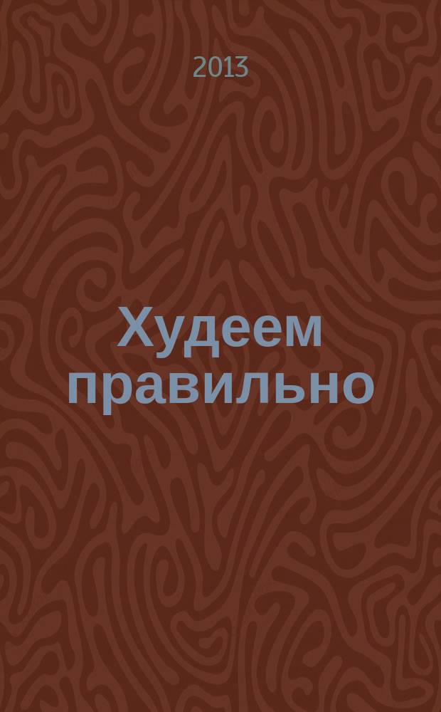 Худеем правильно : вкусно, легко, надёжно. 2013, № 9