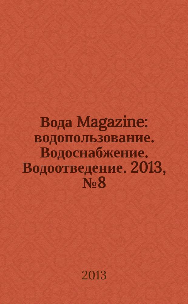 Вода Magazine : водопользование. Водоснабжение. Водоотведение. 2013, № 8 (72)