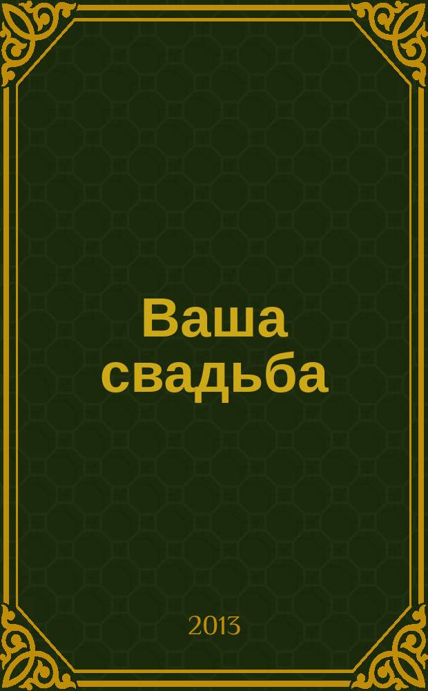 Ваша свадьба : каталог свадебных услуг города Волгограда и Волгоградской области. 2013, № 3 (51)
