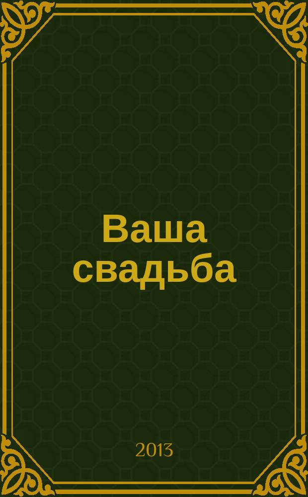 Ваша свадьба : каталог свадебных услуг города Волгограда и Волгоградской области. 2013, № 3 (51)