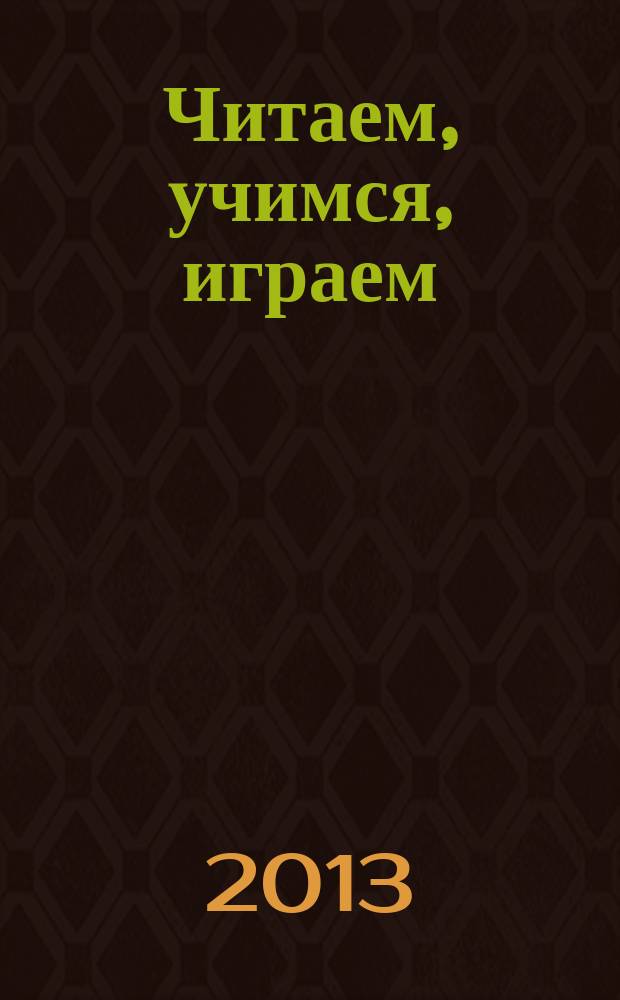 Читаем, учимся, играем : Журн.-сб. сценариев для б-к. 2013, вып. 4
