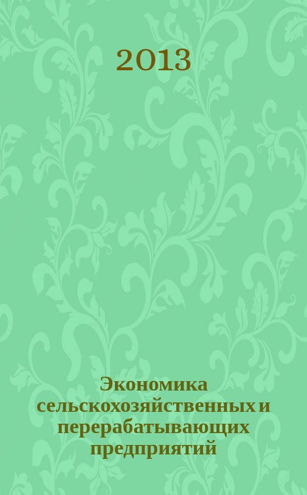 Экономика сельскохозяйственных и перерабатывающих предприятий : Ежемес. теорет. и науч.-практ. журн. Гос. агропром. ком. СССР. 2013, 6