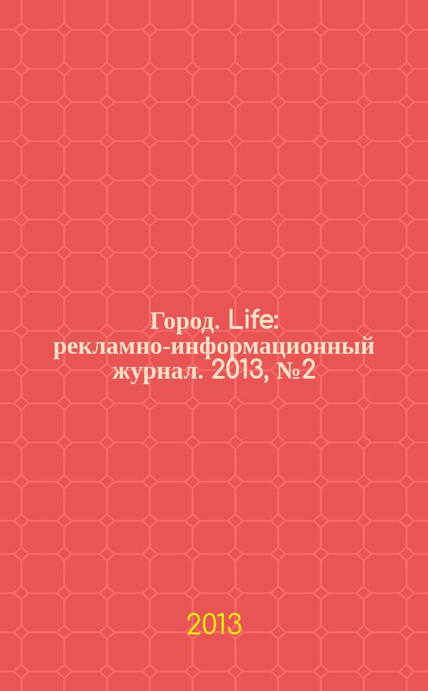 Город. Life : рекламно-информационный журнал. 2013, № 2 (30)