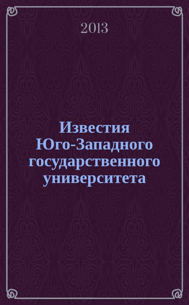 Известия Юго-Западного государственного университета : научный рецензируемый журнал. 2013, № 1