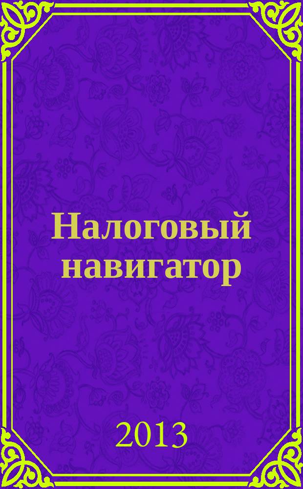 Налоговый навигатор : журнал для руководителей, бухгалтеров и предпринимателей. 2013, № 15 (299)