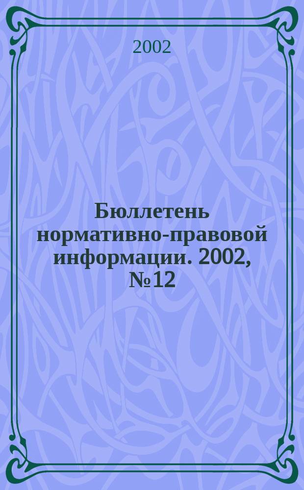 Бюллетень нормативно-правовой информации. 2002, № 12 (231)