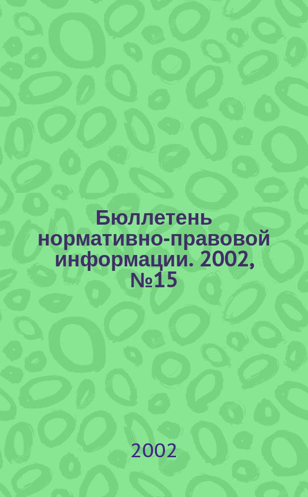 Бюллетень нормативно-правовой информации. 2002, № 15 (234)