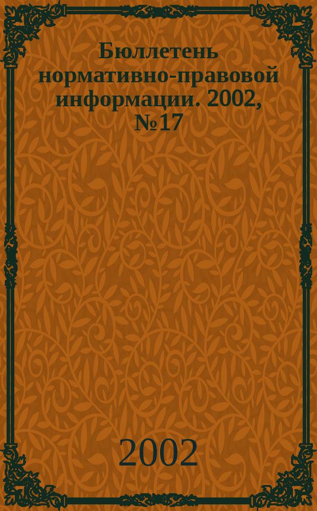 Бюллетень нормативно-правовой информации. 2002, № 17 (236)