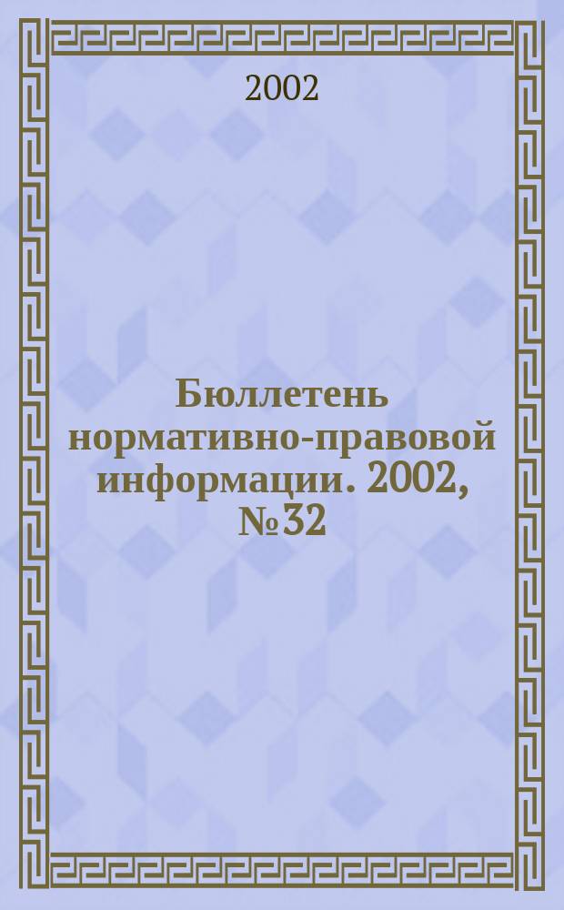 Бюллетень нормативно-правовой информации. 2002, № 32 (251)