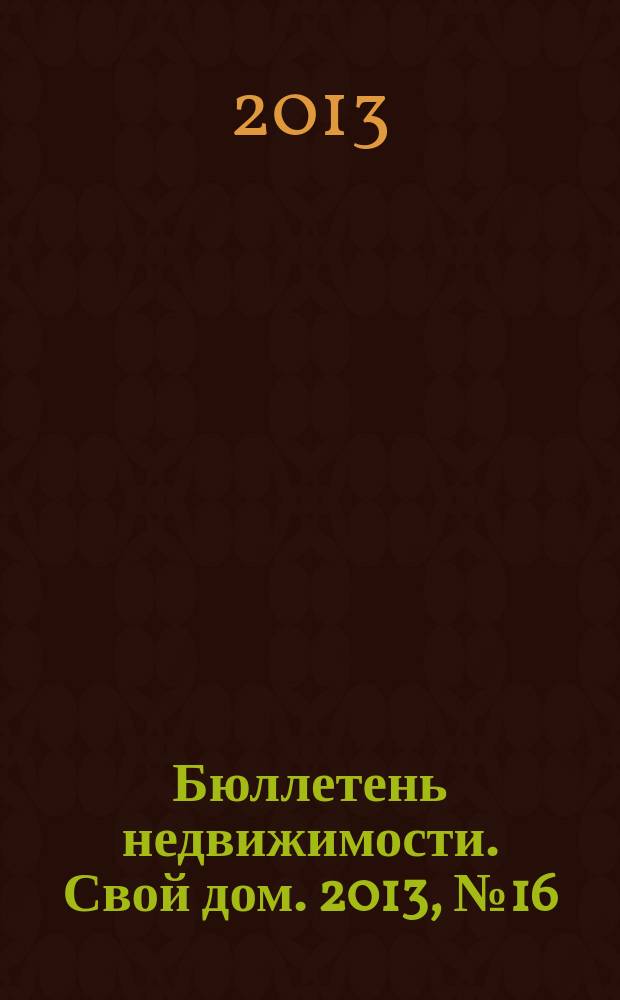 Бюллетень недвижимости. Свой дом. 2013, № 16