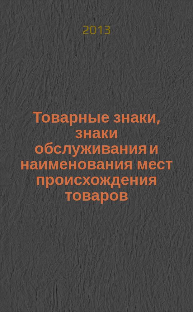 Товарные знаки, знаки обслуживания и наименования мест происхождения товаров : Офиц. бюл. Ком. Рос. Федерации по пат. и товар. знакам. 2013, № 17, ч. 2