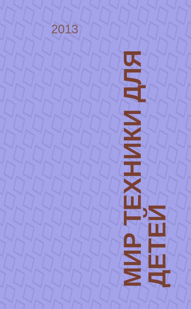 Мир техники для детей : Дет. познават. журн. 2013, 9