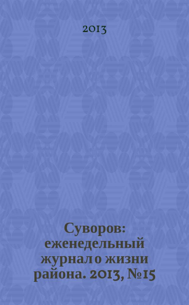 Суворов : еженедельный журнал о жизни района. 2013, № 15 (157)