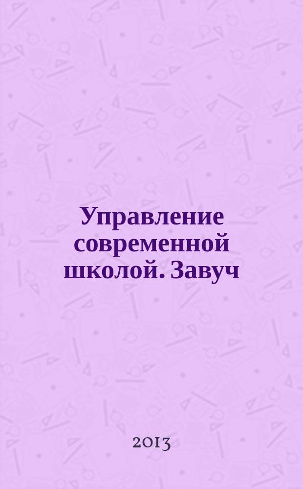 Управление современной школой. Завуч : научно-практический журнал для администрации школ. 2013, № 6