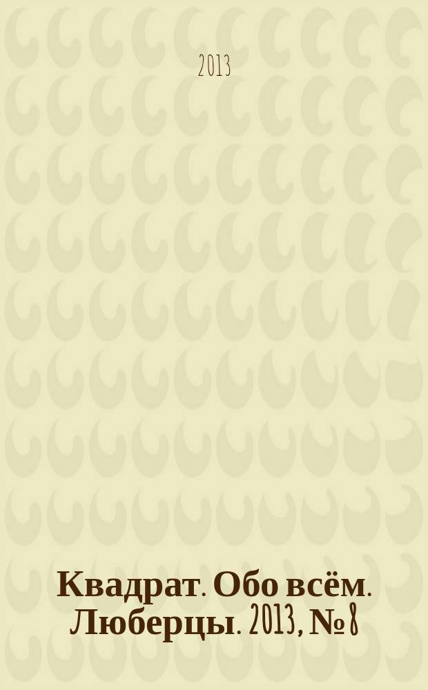 Квадрат. Обо всём. Люберцы. 2013, № 8 (29)