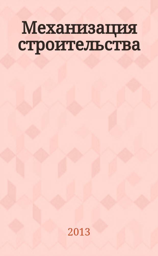 Механизация строительства : Ежемес. технико-производственный журнал Орган Наркомстроя СССР. 2013, № 6 (828)