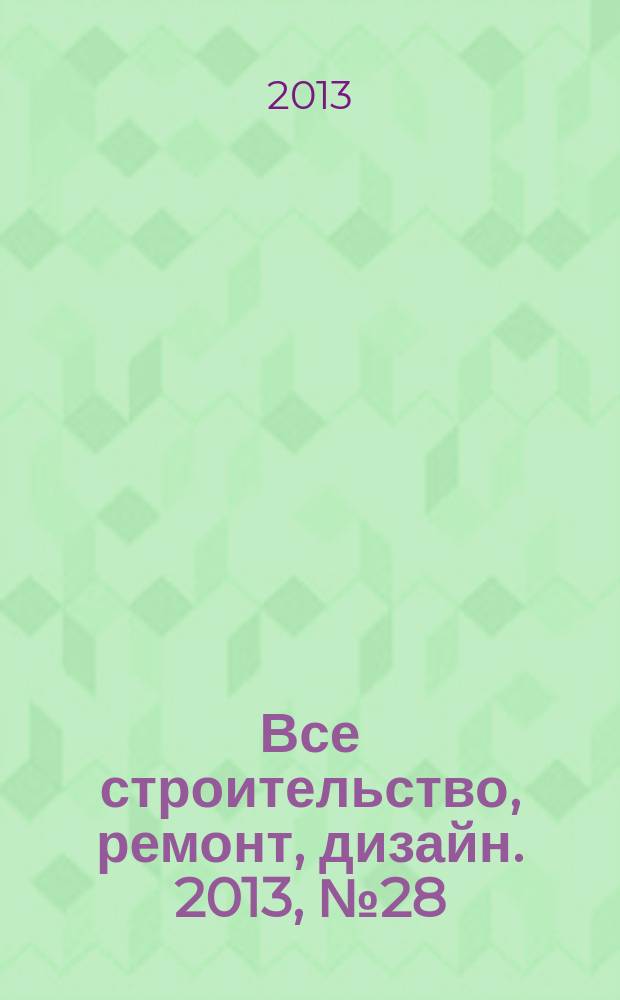 Все строительство, ремонт, дизайн. 2013, № 28 (264)