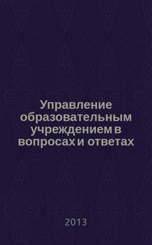 Управление образовательным учреждением в вопросах и ответах : школа и детский сад. 2013, № 9