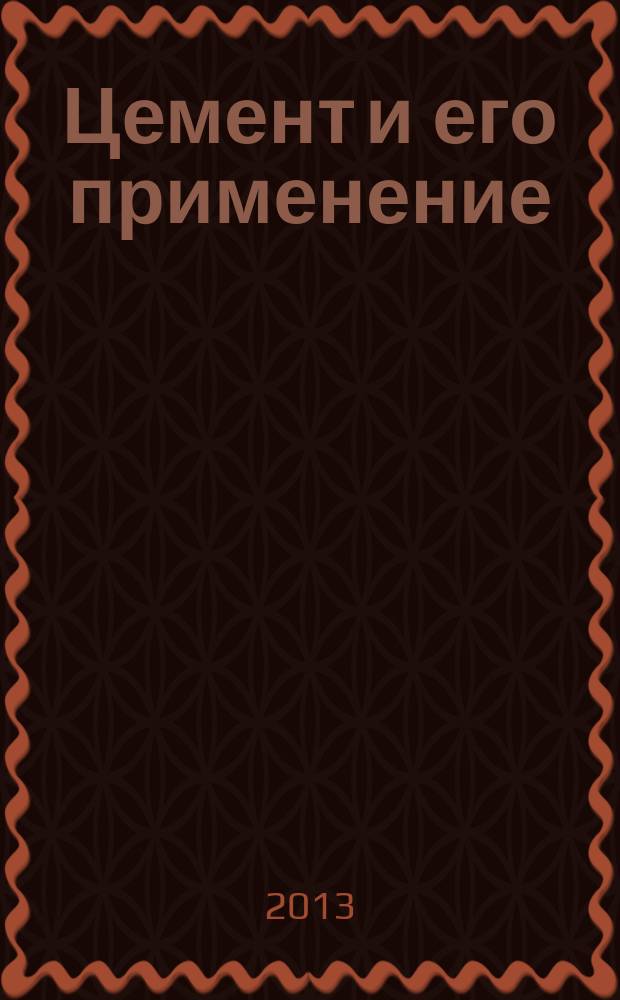 Цемент и его применение : Науч.-техн. и произв. журн. 2013, 3