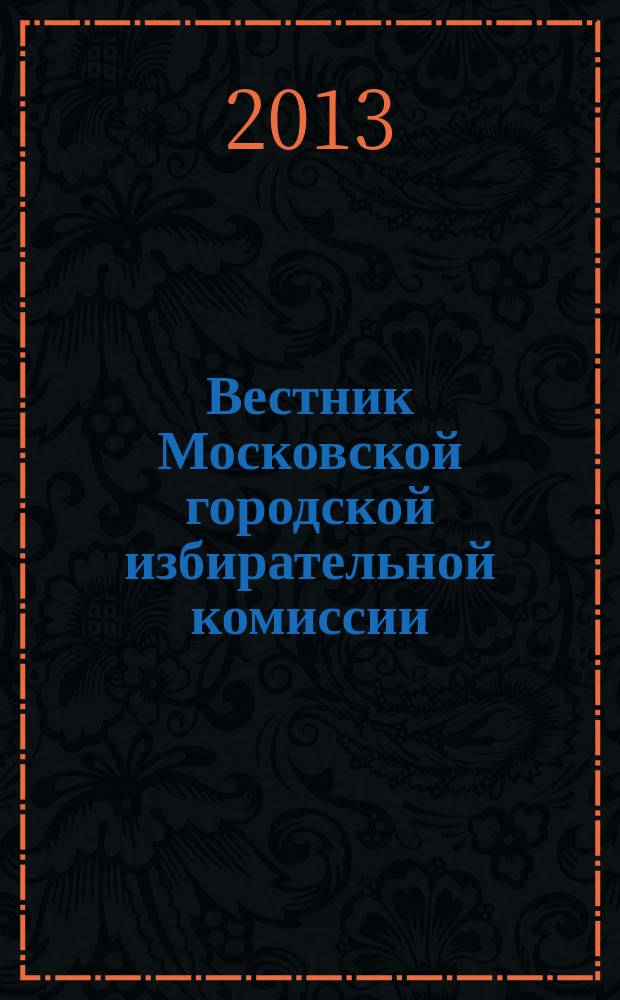 Вестник Московской городской избирательной комиссии : Офиц. печ. орган Моск. гор. избират. комис. 2013, № 5 (132)