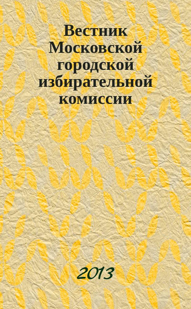 Вестник Московской городской избирательной комиссии : Офиц. печ. орган Моск. гор. избират. комис. 2013, № 4 (131)