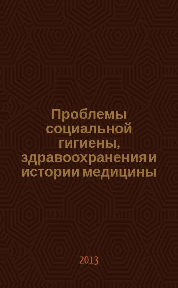 Проблемы социальной гигиены, здравоохранения и истории медицины : Двухмес. науч.-практ. журн. 2013, 4
