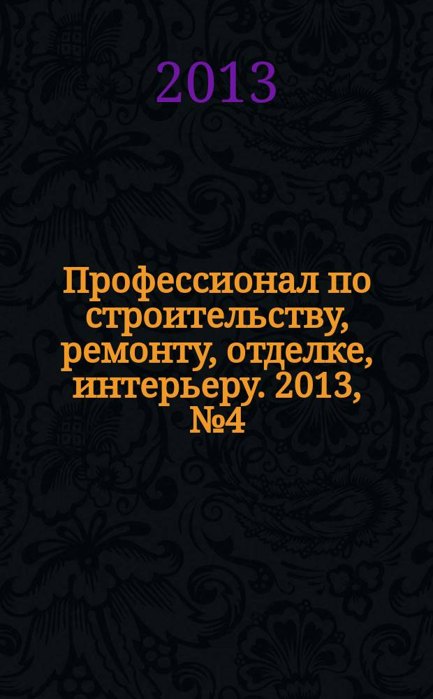 Профессионал по строительству, ремонту, отделке, интерьеру. 2013, № 4 (62)