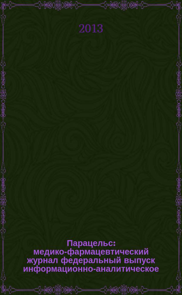Парацельс : медико-фармацевтический журнал федеральный выпуск информационно-аналитическое, научно-практическое издание для специалистов в области медицины, социального развития и фармацевтической деятельности. 2013, 15 (100)