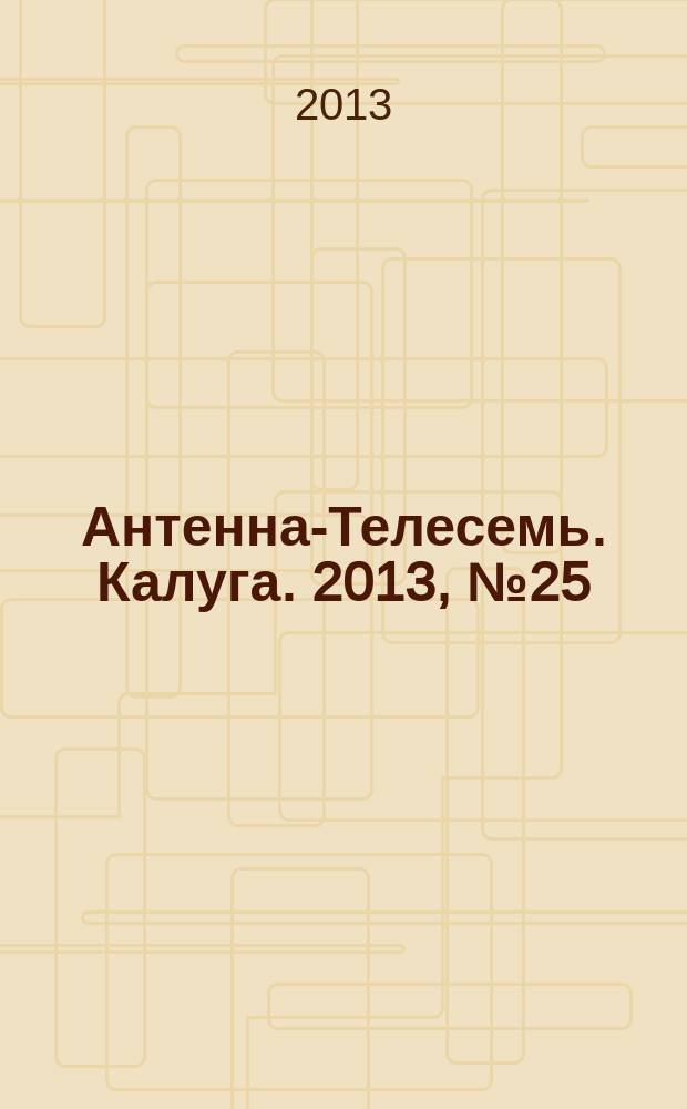 Антенна-Телесемь. Калуга. 2013, № 25 (391)