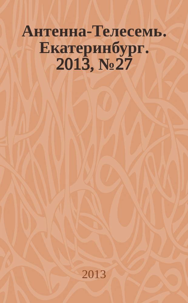 Антенна-Телесемь. Екатеринбург. 2013, № 27 (221)