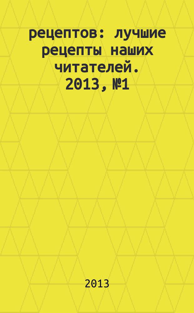 1000 рецептов : лучшие рецепты наших читателей. 2013, № 1